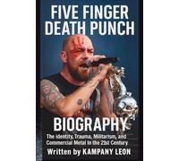 FIVE FINGER DEATH PUNCH BIOGRAPHY: The Identity, Trauma, Militarism, and Commercial Metal in the 21st Century