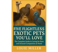 Five Flightless Exotic Pets You’ll Love: The Complete Guide to Caring for Rare and Unusual Companions at Home