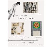 Five Friends: John Cage, Merce Cunningham, Jasper Johns, Robert Rauschenberg & Cy Twombly /anglais