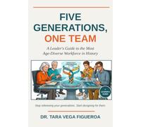 FIVE GENERATIONS, ONE TEAM: A Leader's Guide to the Most Age-Diverse Workforce in History (Leadership Today)
