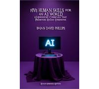 FIVE HUMAN SKILLS for an AI WORLD: AI-Enhanced Curricula that Prioritize Human Strengths (Human-Friendly Edition)