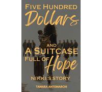 Five Hundred Dollars and a Suitcase Full Of Hope.: Nikki's Story