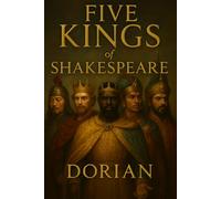 Five Kings of Shakespeare: Sword, Sorcery, and the Crowns of Fate In Every Corner of the Earth (Shakespeare Reforged)