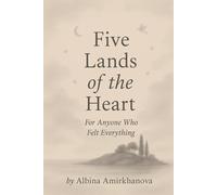 Five Lands of the Heart: For Anyone Who Felt Everything
