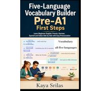 Five-Language Vocabulary Builder Pre-A1 - First Steps: Learn Beginner English, French, German, Spanish and Italian Side by Side with Easy Pronunciation | Learn Français, Deutsch, Español & Italiano.