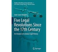 Five Legal Revolutions Since the 17th Century: An Analysis of a Global Legal History (Studies in the History of Law and Justice)