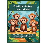 Five Little Monkeys Learn to Listen: A Fun Tale of Listening to Parents and Learning Valuable Lessons