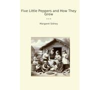 Five Little Peppers and How They Grew (Classic Books)