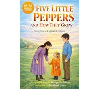 Five Little Peppers and How They Grew: Easy English Classic for Beginners (A1-A2): Learn English Through Story - Graded Reader with Vocabulary, Grammar Focus, and Reading Practice for ESL Learners