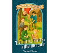 Five Little Peppers and How they Grew: Illustrated Classics for Young Readers 7-10 years old (Young Reader Classics)