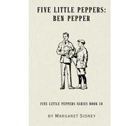 Five Little Peppers: Ben Pepper: Five Little Peppers Book 10