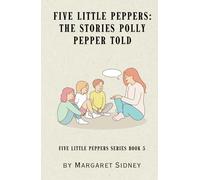 Five Little Peppers: The Stories Polly Pepper Told: Five Little Peppers Series Book 5