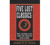 Five Lost Classics: Tao, Huanglao, and Yin-Yang in Han China (Classics of Ancient China)