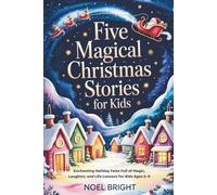 FIVE MAGICAL CHRISTMAS STORIES FOR KIDS: Enchanting Holiday Tales Full of Magic, Laughter, and Life Lessons for Kids Ages 5-9