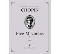 Five Mazurkas, Op. 7 - Frédéric François CHOPIN - Classical Piano Music: Brilliant piano miniatures showcasing national spirit and charm • Romantic ... to advanced performers • Grade 7-8