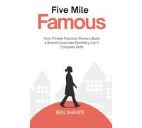 Five Mile Famous: How Private Practice Owners Build a Brand Corporate Dentistry Can't Compete With