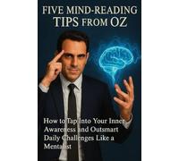 Five Mind-Reading Tips From Oz: How to Tap Into Your Inner Awareness and Outsmart Daily Challenges Like a Mentalist