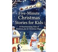 Five-Minute Christmas Stories for Kids : A Cozy Holiday Collection of Kindness, Joy & Christmas Magic: 10 Heartwarming Christmas Tales for Ages 3-8 | Short Bedtime Stories for the Holiday Season