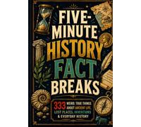 Five-Minute History Fact Breaks: 333 Weird, True Things About Ancient Life, Lost Places, Inventions & Everyday History (Fast Facts)
