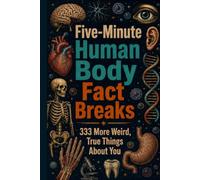 Five-Minute Human Body Fact Breaks 2: 333 More Weird, True Things About You (Fast Facts)