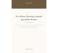 Five Minute Morning Gratitude Journal for Women: A 90-Day Daily Practice to Cultivate Joy, Shift Your Mindset, and Attract Abundance Through the Power of Thankfulness