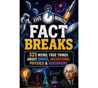 Five-Minute Science & Space Fact Breaks: 333 Weird, True Things About Space, Inventions, Physics & Discovery (Fast Facts)