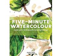 Five-Minute Watercolour: Super-Quick Techniques for Amazing Paintings