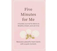 Five Minutes for Me: A Guided Journal for Moms to Breathe, Dream, and Let it Out