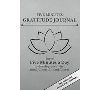 Five Minutes Gratitude Journal : Invest few minutes a day to develop positivity, mindfulness & thankfulness
