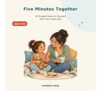 Five Minutes Together: 30 Simple Ways to Connect with Your Little One