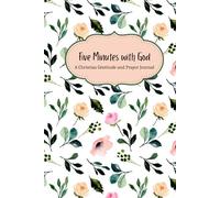 Five Minutes with God - A Christian Gratitude and Prayer Journal: Guided Reflections to Cultivate Gratitude, Prayer, and Faith for Busy Women