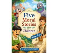 Five moral stories for children: A gentle guidance on the rules of life, encouraging them to have courage, show kindness, and respect others.