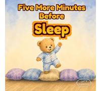 Five More Minutes Before Sleep: A Gentle Bedtime Story for Preschoolers About Sleep Routines, Emotional Bonding, and Relaxing Before Bed