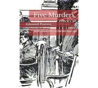 Five Murders: With a final note on the Borden case (Edmund Lester Pearson on Murder)