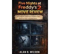 Five Nights at Freddy’s 2 Movie Review: An Unofficial Analysis of The Movie’s Hidden Clues, Dark Secrets, and Untold Stories.