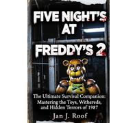 FIVE NIGHTS AT FREDDY’S 2: The Ultimate Survival Companion: Mastering the Toys, Withereds, and Hidden Terrors of 1987