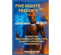 FIVE NIGHTS AT FREDDY'S: DAS GEHEIMNIS DES MIMIC: Ultimativer Überlebensleitfaden, Tipps, Komplettlösung und Geheimnisse