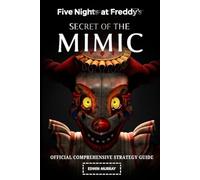 FIVE NIGHTS AT FREDDY'S: SECRET OF THE MIMIC: OFFICIAL COMPREHENSIVE STRATEGY GUIDE; Complete Walkthrough, Detailed Map Guide, Pro Survival Tips, ... Analysis, Secrets, Lore, and Bonus Content