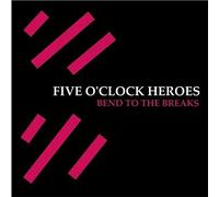 Five O'clock Heroes - Bend To The Breaks