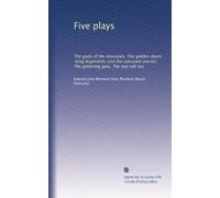 Five plays: The gods of the mountain, The golden doom, King Argim?n?s and the unknown warrior, The glittering gate, The lost silk hat