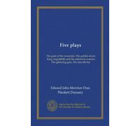 Five plays: The gods of the mountain, The golden doom, King Argimenes and the unknown warrior, The glittering gate, The lost silk hat