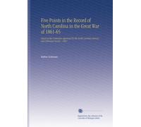 Five Points in the Record of North Carolina in the Great War of 1861-65: Report of the Committee Appointed by the North Carolina Literary and Historical Society.--1904.