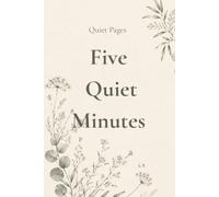 Five Quiet Minutes: A Guided Self-Care Journal for Women with Daily Reflection Prompts to Reduce Stress, Find Calm, Practice Mindfulness and Build a Peaceful Daily Habit