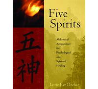Five Spirits: Alchemical Acupuncture for Psychological and Spiritual Healing