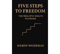 Five Steps to Freedom: The Realistic Guide Wealth Playbook