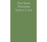Five Stuart Princesses: Margaret of Scotland, Elizabeth of Bohemia, Mary of Orange, Henrietta of Orleans, Sophia of Hanover
