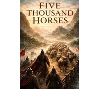Five Thousand Horses (Between Han and Heaven: The Gojoseon Chronicles)