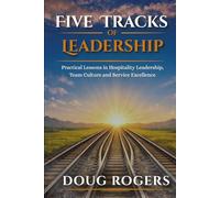 Five Tracks of Leadership: Practical Lessons in Hospitality Leadership, Team Culture, and Service Excellence