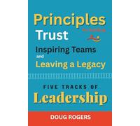 FIVE TRACKS of LEADERSHIP: Principles for Building Trust, Inspiring Teams, and Leaving a Legacy