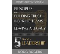 FIVE TRACKS of LEADERSHIP: Principles for Building Trust, Inspiring Teams, and Leaving a Legacy